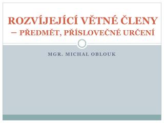 ROZVÍJEJÍCÍ VĚTNÉ ČLENY – PŘEDMĚT, PŘÍSLOVEČNÉ URČENÍ