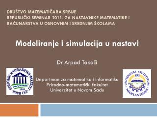 Modeliranje i simulacija u nastavi Dr Arpad Takači Departman za matematiku i informatiku