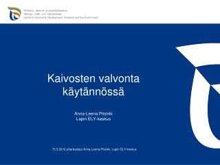 Kaivosten valvonta käytännössä Anna-Leena Pitsinki Lapin ELY-keskus