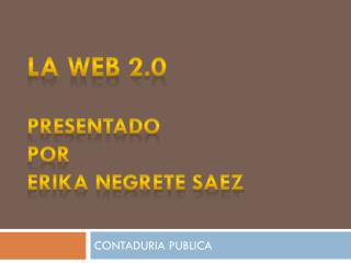 LA WEB 2.0 PRESENTADO POR ERIKA NEGRETE SAEZ