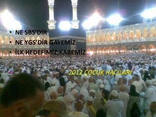 NE SBS’DİR NE YGS’DİR GAYEMİZ İLK HEDEFİMİZ;KABEMİZ … 2012 ÇOCUK HACILARI