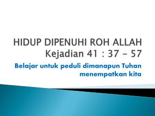 HIDUP DIPENUHI ROH ALLAH Kejadian 41 : 37 - 57