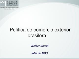 Política de comercio exterior brasilera . 	 Welber Barral Julio de 2013