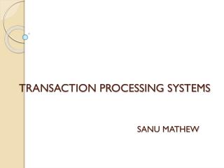 TRANSACTION PROCESSING SYSTEMS SANU MATHEW