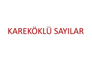 KAREKÖKLÜ SAYILAR