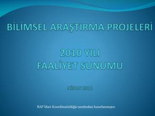 BİLİMSEL ARAŞTIRMA PROJELERİ 2010 YILI FAALİYET SUNUMU NİSAN 2011
