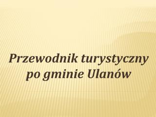 Przewodnik turystyczny po gminie Ulanów