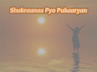 Shukraanaa Pyo Pukaaryan