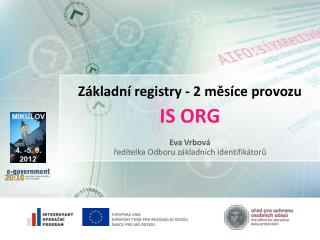 Základní registry - 2 měsíce provozu IS ORG Eva Vrbová ředitelka Odboru základních identifikátorů