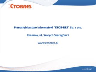 Przedsiębiorstwo Informatyki &quot;ETOB-RES&quot; Sp. z o.o. Rzeszów, ul. Szarych Szeregów 5 etobres.pl