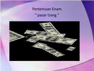 Pertemuan Enam “ pasar Uang “
