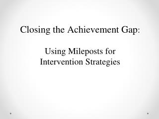 Closing the Achievement Gap : Using Mileposts for Intervention Strategies