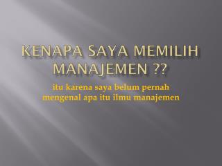 Kenapa saya memilih Manajemen ??