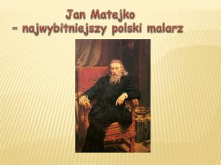 Jan Matejko – najwybitniejszy polski malarz