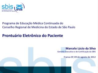 Marcelo Lúcio da Silva Gerente Executivo e de Certificação da SBIS Franca-SP, 09 de agosto de 2012