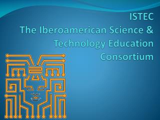 ISTEC The Iberoamerican Science &amp; Technology Education Consortium