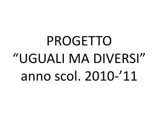 PROGETTO “UGUALI MA DIVERSI” anno scol . 2010-’11