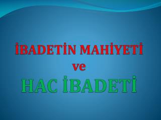 İBADETİN MAHİYETİ ve HAC İBADETİ