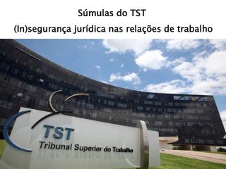 Súmulas do TST (In)segurança jurídica nas relações de trabalho