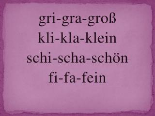 gri-gra-groß kli-kla-klein schi-scha-schön f i-fa-fein