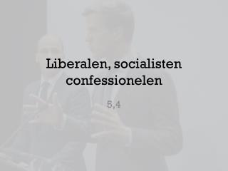 Liberalen, socialisten confessionelen