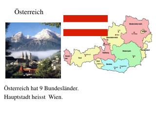 Österreich hat 9 Bundesländer. Hauptstadt heisst Wien.