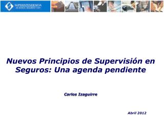 Nuevos Principios de Supervisión en Seguros: Una agenda pendiente Carlos Izaguirre