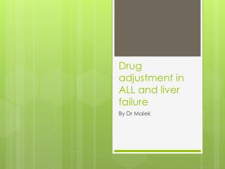 Drug adjustment in ALL and liver failure