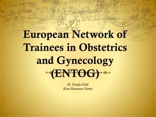 European Network of Trainees in Obstetrics and Gynecology (ENTOG)