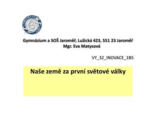 Gymnázium a SOŠ Jaroměř, Lužická 423, 551 23 Jaroměř Mgr. Eva Matysová VY_32_INOVACE_1B5