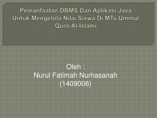 Pemanfaatan DBMS Dan Aplikasi Java Untuk Mengelola Nilai Siswa Di MTs Ummul Quro Al- Islami