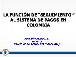 LA FUNCIÓN DE “SEGUIMIENTO ” AL SISTEMA DE PAGOS EN COLOMBIA