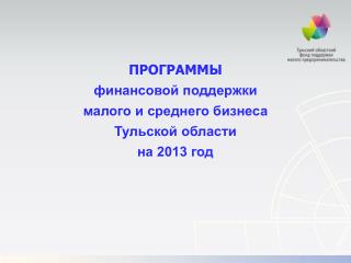 ПРОГРАММЫ финансовой поддержки малого и среднего бизнеса Тульской области на 2013 год