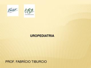 UROPEDIATRIA PROF. FABRÍCIO TIBURCIO