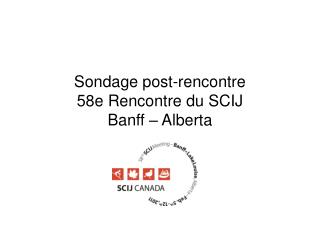 Sondage post-rencontre 58e Rencontre du SCIJ Banff – Alberta