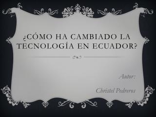 ¿Cómo ha cambiado la tecnología en Ecuador?