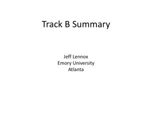 Track B Summary Jeff Lennox Emory University Atlanta