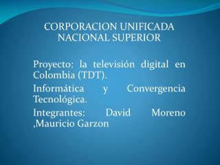 CORPORACION UNIFICADA NACIONAL SUPERIOR Proyecto: la televisión digital en Colombia (TDT).