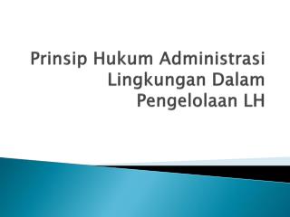 Prinsip Hukum Administrasi Lingkungan Dalam Pengelolaan LH