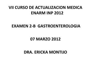 VII CURSO DE ACTUALIZACION MEDICA ENARM INP 2012 EXAMEN 2-B GASTROENTEROLOGIA 07 MARZO 2012