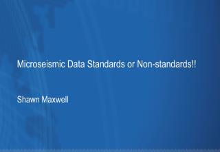 Microseismic Data Standards or Non-standards!!