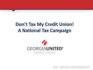 Don’t Tax My Credit Union! A National Tax Campaign