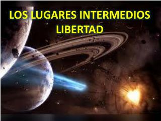 LOS LUGARES INTERMEDIOS LIBERTAD