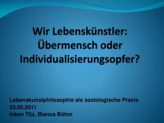 Wir Lebenskünstler: Übermensch oder Individualisierungsopfer?