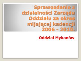 Sprawozdanie z działalności Zarządu Oddziału za okres mijającej kadencji 2006 - 2010.
