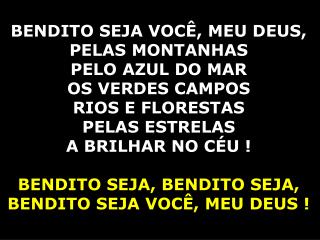 BENDITO SEJA VOCÊ, MEU DEUS, PELAS MONTANHAS PELO AZUL DO MAR OS VERDES CAMPOS RIOS E FLORESTAS