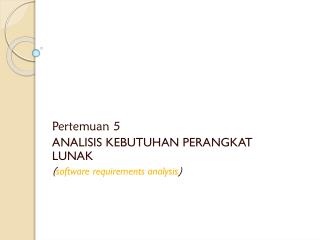 Pertemuan 5 ANALISIS KEBUTUHAN PERANGKAT LUNAK ( software requirements analysis )