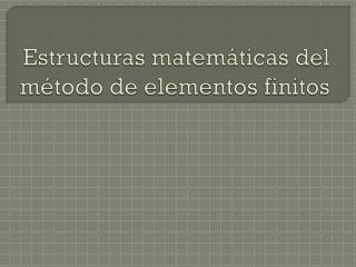 Estructuras matemáticas del método de elementos finitos