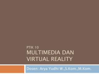 PTIK 10 MULTIMEDIA DAN VIRTUAL REALITY