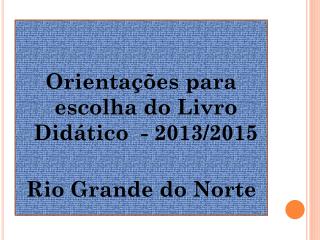 Orientações para escolha do Livro Didático - 2013/2015 Rio Grande do Norte